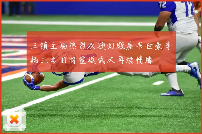 三镇主场热烈欢迎刘殿座韦世豪李扬三名旧将重返武汉再续情缘