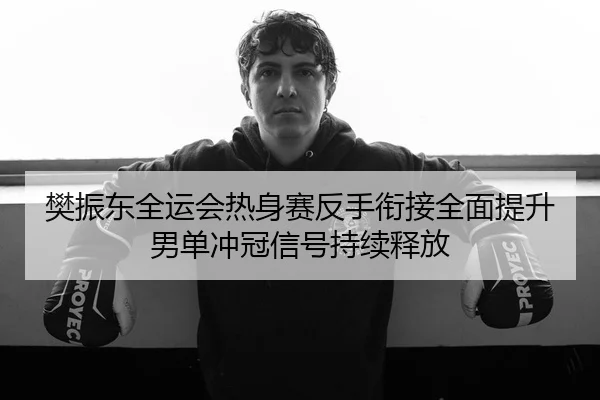 樊振东全运会热身赛反手衔接全面提升男单冲冠信号持续释放 - mksports