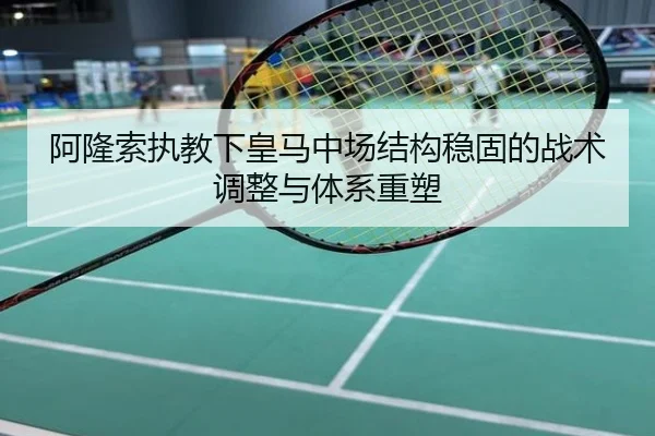 阿隆索执教下皇马中场结构稳固的战术调整与体系重塑 - mksports