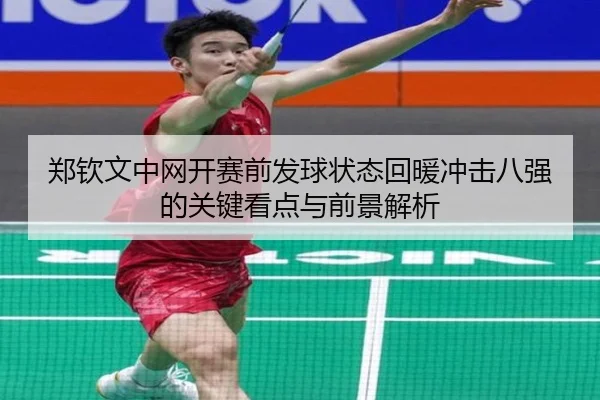 郑钦文中网开赛前发球状态回暖冲击八强的关键看点与前景解析 - mksports